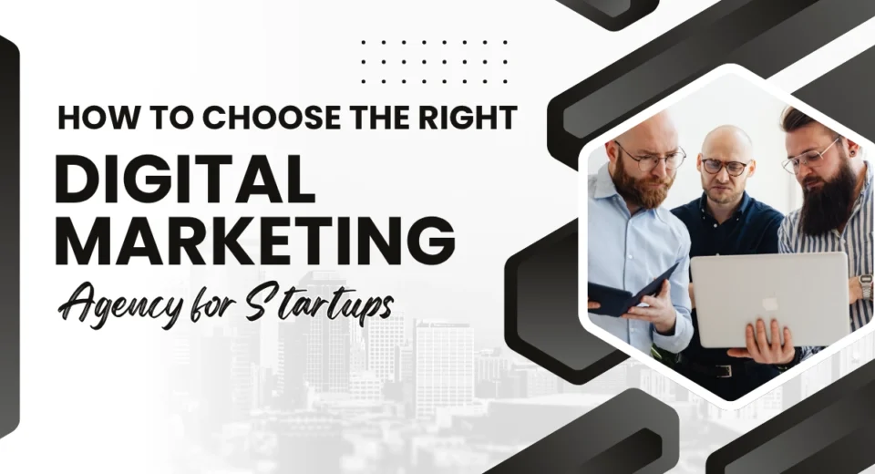 How to Choose the Right Digital Marketing Agency for Startups