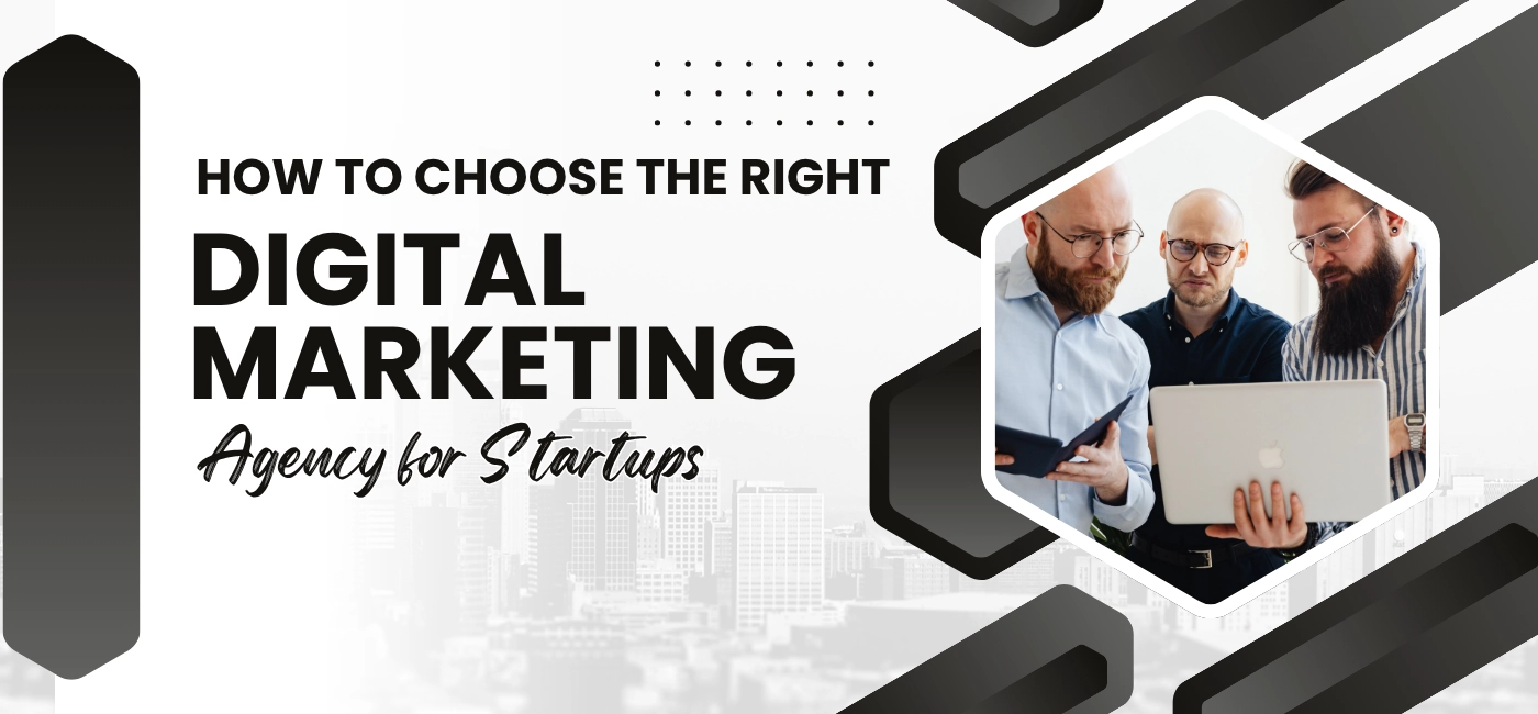 How to Choose the Right Digital Marketing Agency for Startups